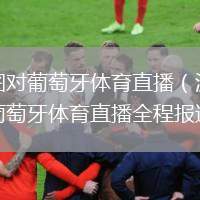 波爾圖對葡萄牙體育直播（波爾圖迎戰(zhàn)葡萄牙體育直播全程報道）