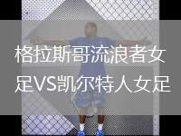 格拉斯哥流浪者女足VS凱爾特人女足
