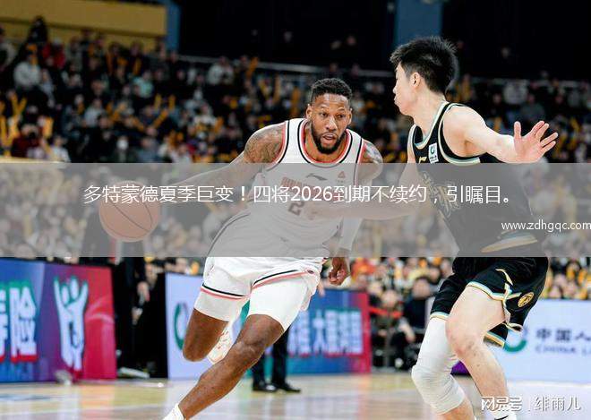 多特蒙德夏季巨變！四將2026到期不續(xù)約，引矚目。