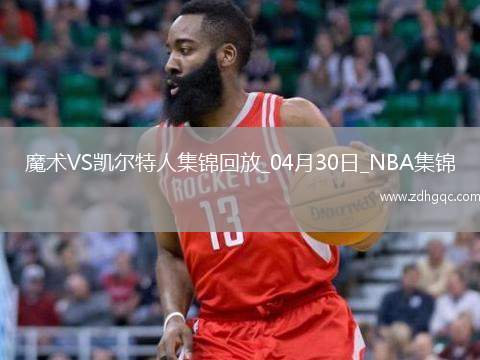 04月30日NBA季后賽東部首輪G5 魔術(shù) - 凱爾特人 精彩鏡頭