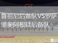 魯祖尼后備隊(duì)VS羅薩里奧阿根廷后備隊(duì)