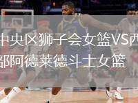 中央?yún)^(qū)獅子會女籃VS西部阿德萊德斗士女籃