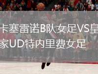 卡塞雷諾B隊女足VS皇家UD特內(nèi)里費女足