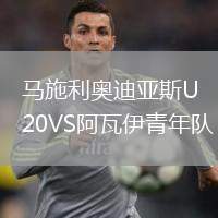 馬施利奧迪亞斯U20VS阿瓦伊青年隊(duì)