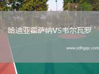 哈迪亞霍薩納VS韋爾瓦羅