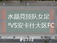 水晶競技隊女足VS安卡什大區(qū)FC(W)