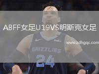 ABFF女足U19VS明斯克女足