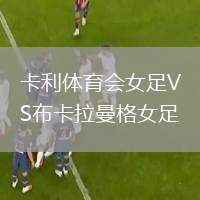 卡利體育會(huì)女足VS布卡拉曼格女足