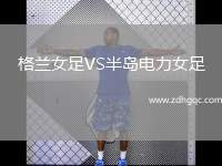 格蘭女足VS半島電力女足