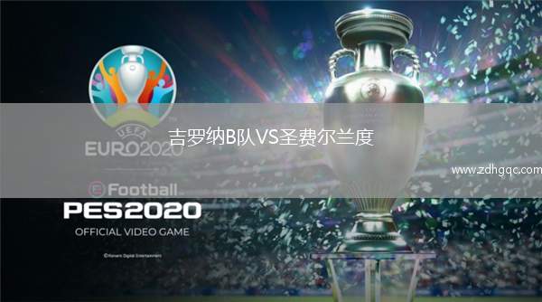 吉羅納B隊VS圣費爾蘭度