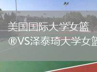 美國(guó)國(guó)際大學(xué)女籃VS澤泰琦大學(xué)女籃
