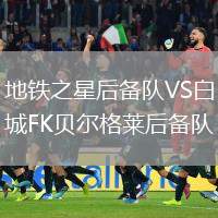 地鐵之星后備隊(duì)VS白城FK貝爾格萊后備隊(duì)