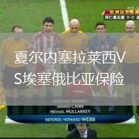 夏爾內(nèi)塞拉萊西VS埃塞俄比亞保險(xiǎn)