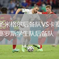圣米格爾后備隊VS卡塞羅斯學(xué)生隊后備隊