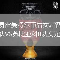 費(fèi)雷曼特爾市后女足備隊(duì)VS蘇比亞科II隊(duì)女足