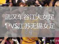 武漢車(chē)谷江大女足VS江蘇無(wú)錫女足